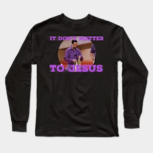 It Don't Matter to Jesus Long Sleeve T-Shirt